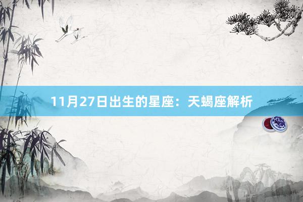 11月27日出生的星座：天蝎座解析