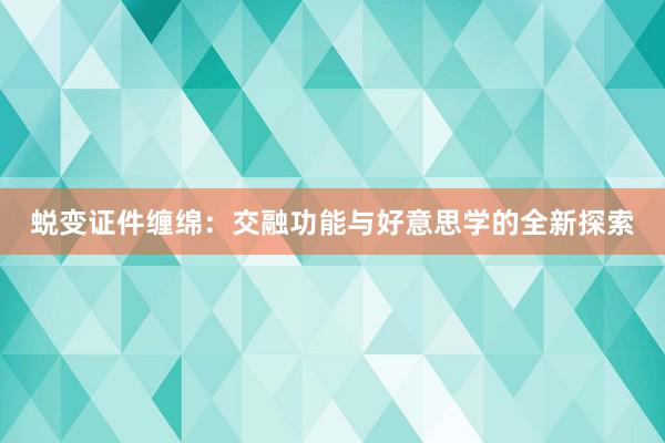 蜕变证件缠绵：交融功能与好意思学的全新探索